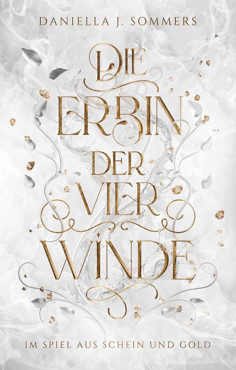 Daniella J. Sommers: Die Erbin der vier Winde. Im Spiel aus Schein und Gold. Verschnörkelte goldene Schrift auf hellen Wirbeln.