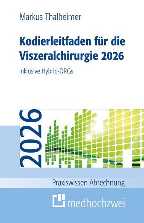 Text: "Markus Thalheimer, Kodierleitfaden für die Viszeralchirurgie 2026, Inklusive Hybrid-DRGs, Praxiswissen Abrechnung, medhochzwei". Oben Text, darunter ein Diagramm mit grünlichen Balken. Links steht "2026" vertikal. Unten ein Logo.