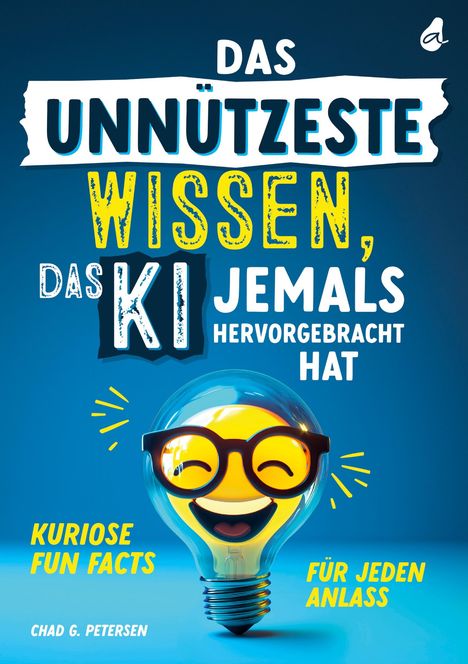 Chad G. Petersen: Das unnützeste Wissen, das KI jemals hervorgebracht hat, Buch