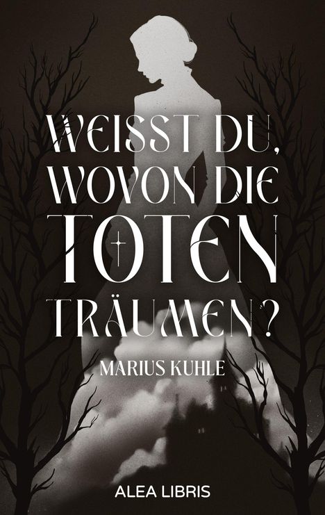 Text: "Weißt du, wovon die Toten träumen? Marius Kuhle. Alea Libris." Silhouette einer Frau und kahle Bäume im Hintergrund.