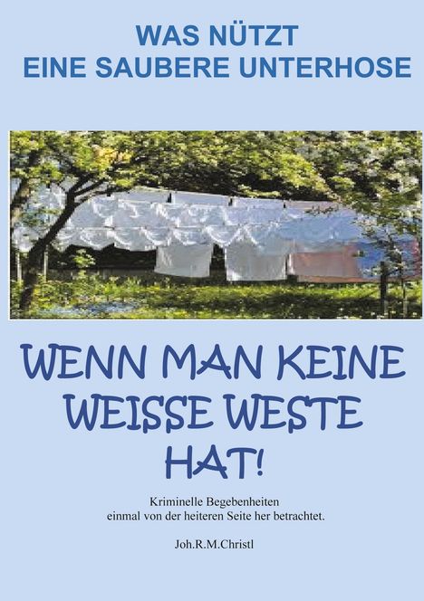 Joh. R. M. Christl: Was nützt eine saubere Unterhose, wenn man keine weiße Weste hat?, Buch