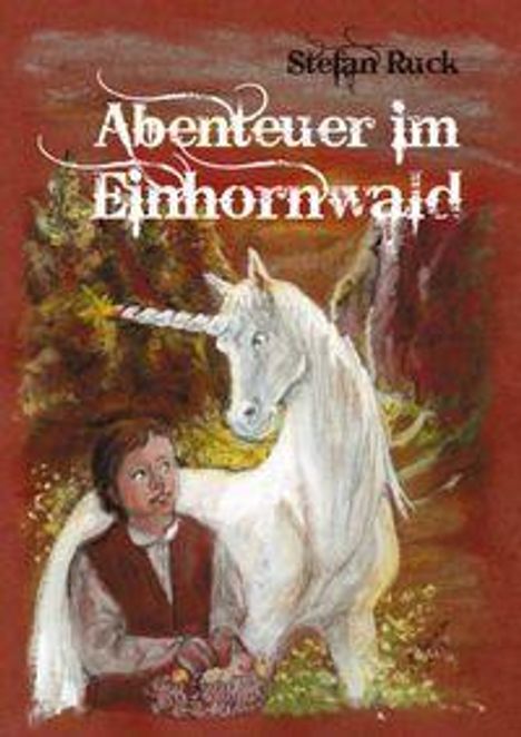 „Abenteuer im Einhornwald“, Stefan Ruck. Illustration zeigt ein Kind mit einem weißen Einhorn in einem Wald.