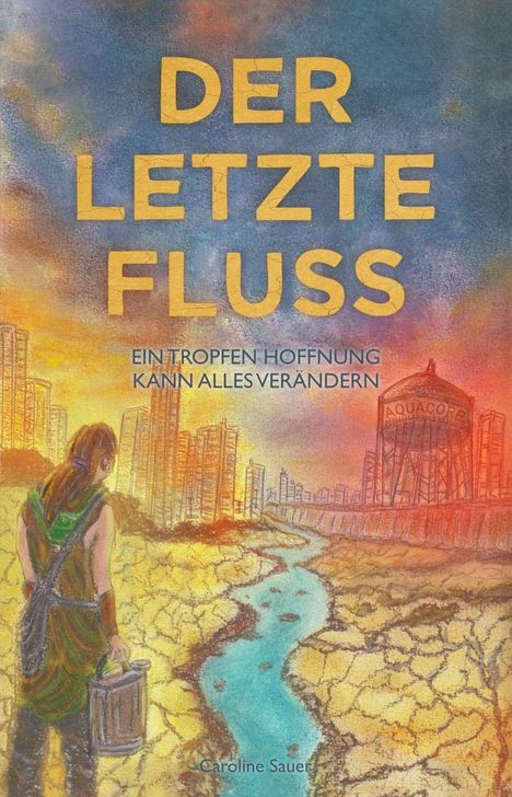 Titel: DER LETZTE FLUSS. Untertitel: EIN TROPFEN HOFFNUNG KANN ALLES VERÄNDERN. Illustration einer trockenen Landschaft mit Fluss.