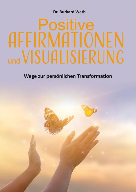 Text: "Dr. Burkard Weth. Positive Affirmationen und Visualisierung. Wege zur persönlichen Transformation." Hände und Schmetterlinge.
