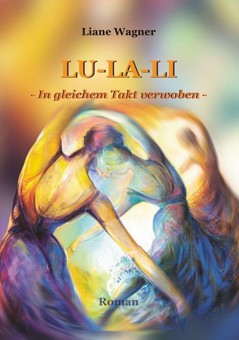 Text: Liane Wagner, LU-LA-LI - In gleichem Takt verwoben -, Roman. Illustration: Tanzende Figuren in fließenden Farben.