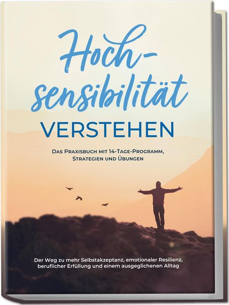 Anja Nisters: Hochsensibilität verstehen - Das Praxisbuch mit 14-Tage-Programm, Strategien und Übungen: Der Weg zu mehr Selbstakzeptanz, emotionaler Resilienz, beruflicher Erfüllung und einem ausgeglichenen Alltag, Buch