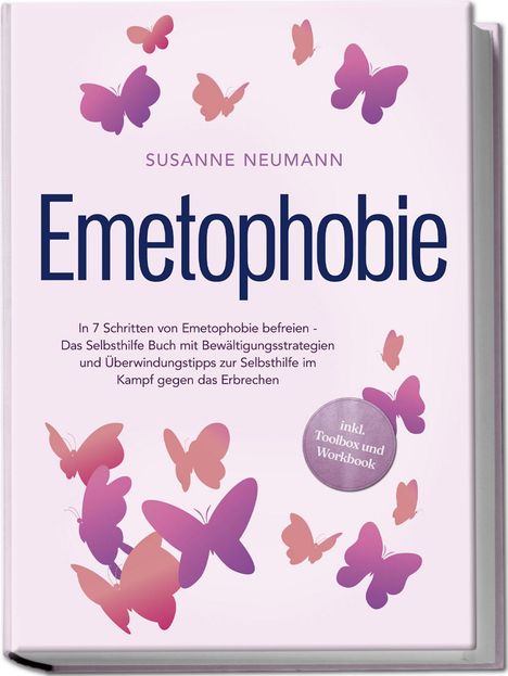 Susanne Neumann: Emetophobie: In 7 Schritten von Emetophobie befreien - Das Selbsthilfe Buch mit Bewältigungsstrategien und Überwindungstipps zur Selbsthilfe im Kampf gegen das Erbrechen - inkl. Toolbox und Workbook, Buch