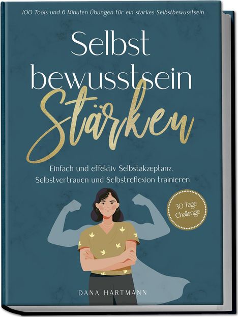 Dana Hartmann: Selbstbewusstsein stärken: 100 Tools und 6 Minuten Übungen für ein starkes Selbstbewusstsein | Einfach und effektiv Selbstakzeptanz, Selbstvertrauen und Selbstreflexion trainieren - 30 Tage Challenge, Buch