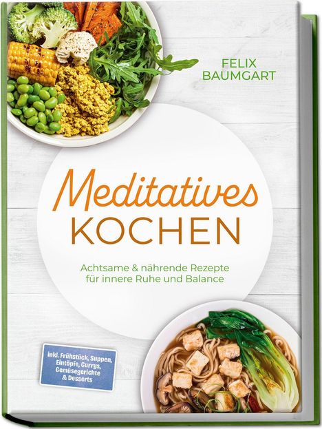 "Felix Baumgart. Meditatives Kochen: Achtsame & nährende Rezepte für innere Ruhe und Balance." Zwei Teller mit buntem Essen.