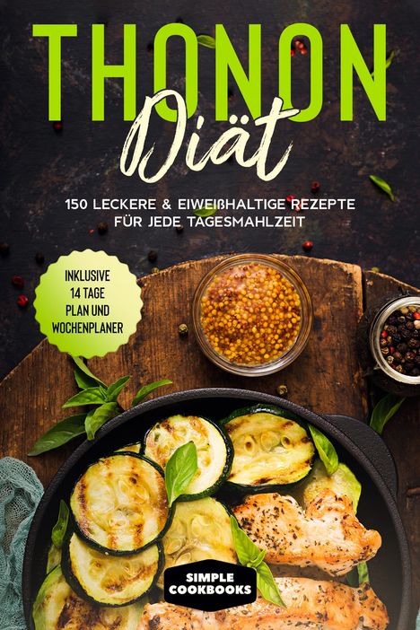 Simple Cookbooks: Thonon Diät: 150 leckere &amp; eiweißhaltige Rezepte für jede Tagesmahlzeit, Buch