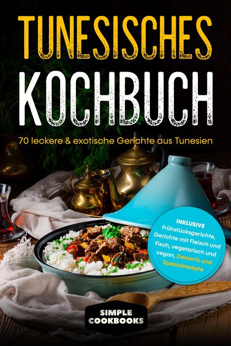 Simple Cookbooks: Tunesisches Kochbuch: 70 leckere &amp; exotische Gerichte aus Tunesien, Buch