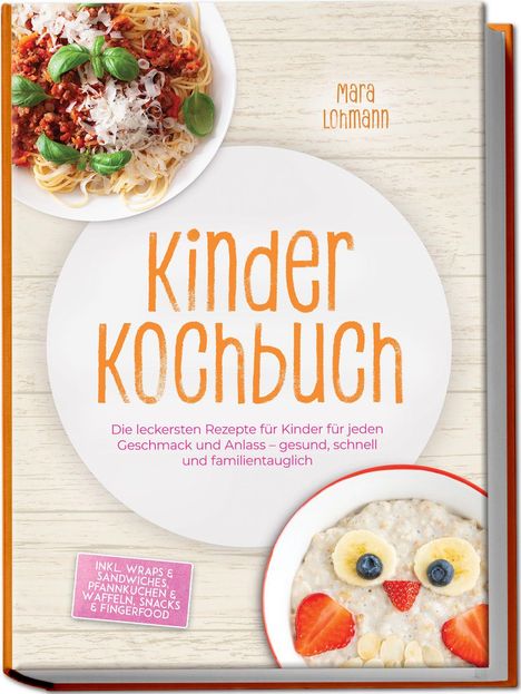 "Kinder Kochbuch" von Mara Lohmann. 
Mit Rezepten für Kinder, inkl. Wraps, Sandwiches, Pfannkuchen.  
Oben Spaghetti, unten Haferbrei mit Obstgesicht.