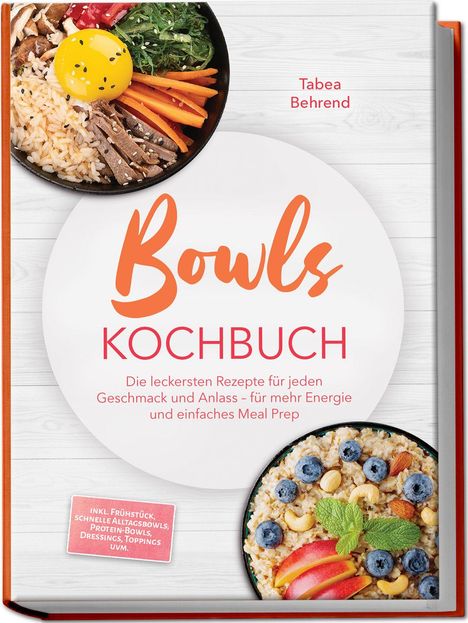 "Bowls Kochbuch" in orange Schrift, Autorin Tabea Behrend. Oben herzhafte Bowl, unten eine mit Obst und Nüssen.