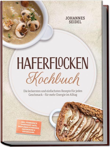 Haferflocken Kochbuch. Rezepte für jeden Geschmack. Inkl. Porridge, Haferdrink. Bild einer Suppe und eines Gebäcks.