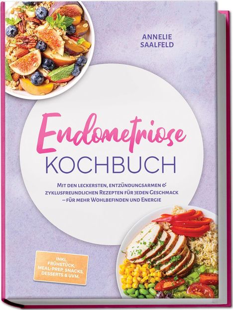 "Endometriose Kochbuch" von Annelie Saalfeld; gesunde Gerichte; Frühstück, Snacks  uvm.; farbenfrohe Teller mit Essen.