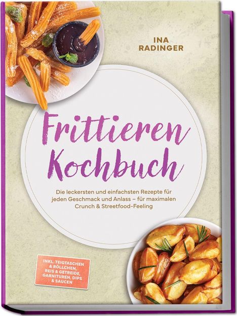 Buchtitel "Frittieren Kochbuch". Churros und Kartoffeln mit Dip auf hellem Hintergrund. Autor: Ina Radinger.