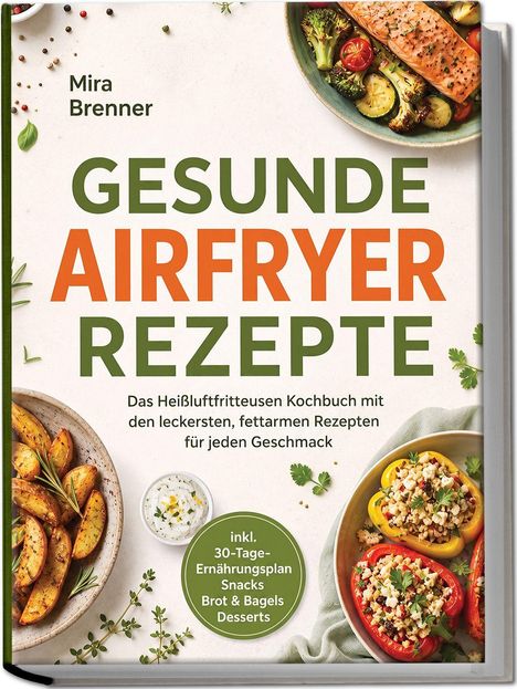 „Gesunde Airfryer Rezepte“ von Mira Brenner. Gerichte mit Lachs, Kartoffelspalten und gefüllten Paprika. Inkl. 30-Tage-Plan.