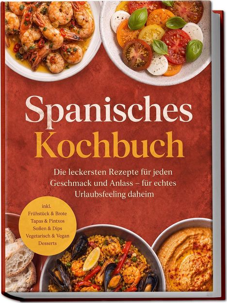 "Spanisches Kochbuch. Die leckersten Rezepte für jeden Geschmack und Anlass – für echtes Urlaubsfeeling daheim."