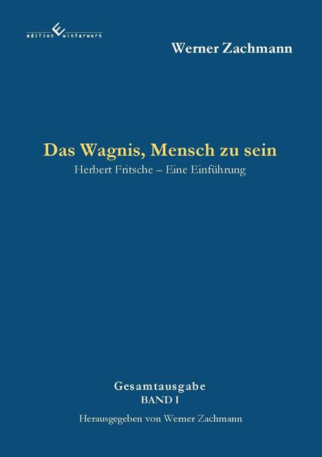 Titel: Das Wagnis, Mensch zu sein. Autor: Werner Zachmann. Untertitel: Herbert Fritsche – Eine Einführung. Band I.