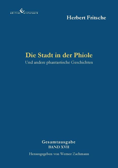 Titel: Die Stadt in der Phiole. Untertitel: Und andere phantastische Geschichten. Autor: Herbert Fritsche.