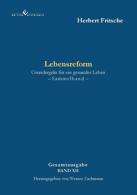 "Lebensreform: Grundregeln für ein gesundes Leben – Sammelband. Gesamtausgabe BAND XII, Herbert Fritsche, Werner Zachmann."