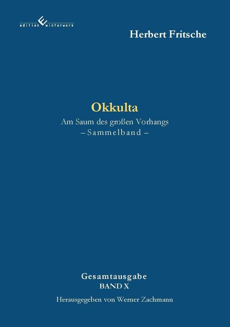 Herbert Fritsche, Okkulta, Am Saum des großen Vorhangs, Sammelband, Gesamtausgabe Band X, Herausgegeben von Werner Zachmann.