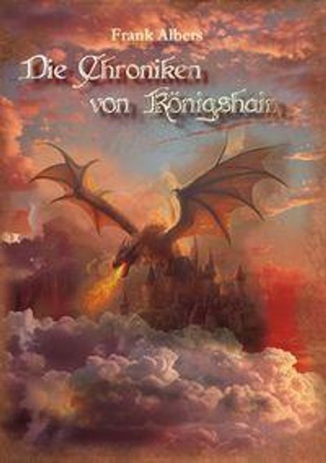 "Frank Albers, Die Chroniken von Königshain." Ein Drache speit Feuer über einer Burg, umgeben von Wolken und Sonnenuntergang.