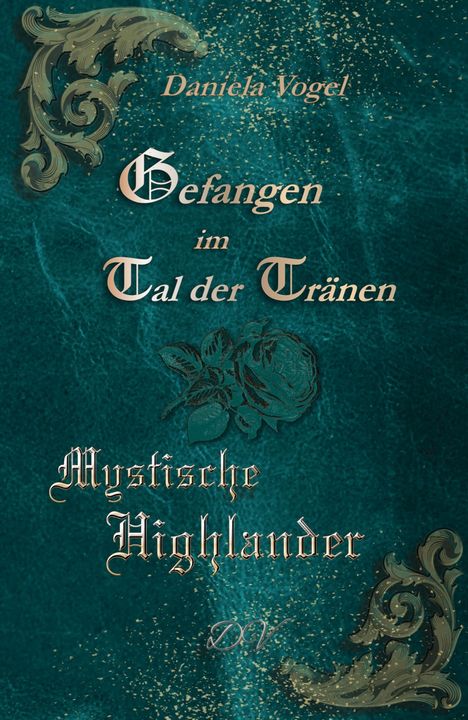 Text: "Gefangen im Tal der Tränen", "Mystische Highlander", "Daniela Vogel", "DV". Hintergrund: grün mit Ornamenten und Rose.