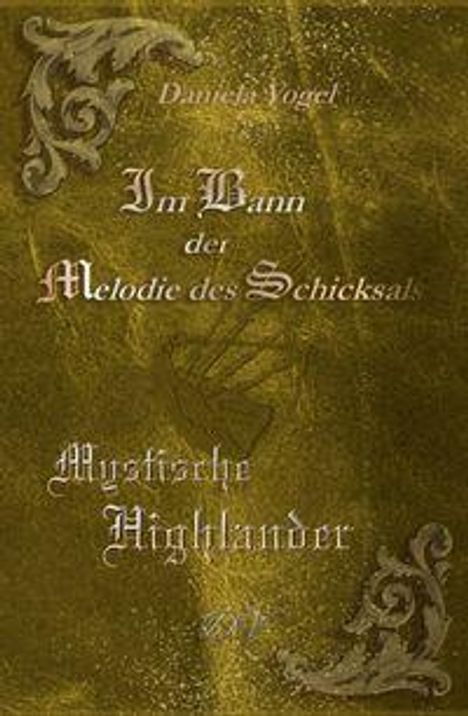 Text: "Daniela Vogel, Im Bann der Melodie des Schicksals, Mystische Highlander, DV." Hintergrund: Verzierungen auf goldenem Grund.