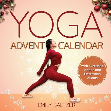 "Yoga Advent Calendar. Emily Baltzer. Mit Übungen, Videos und Meditations-Audios. Frau in Yoga-Pose, weihnachtliche Dekoration."