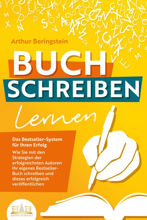 Arthur Beringstein: BUCH SCHREIBEN LERNEN - Das Bestseller-System für Ihren Erfolg: Wie Sie mit den Strategien der erfolgreichsten Autoren Ihren eigenen Bestseller schreiben und diesen erfolgreich veröffentlichen, Buch