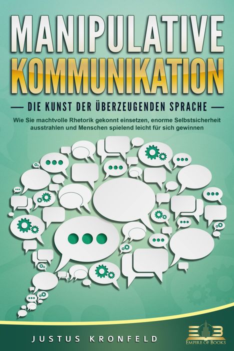 Justus Kronfeld: MANIPULATIVE KOMMUNIKATION - Die Kunst der überzeugenden Sprache: Wie Sie machtvolle Rhetorik gekonnt einsetzen, enorme Selbstsicherheit ausstrahlen und Menschen spielend leicht für sich gewinnen, Buch