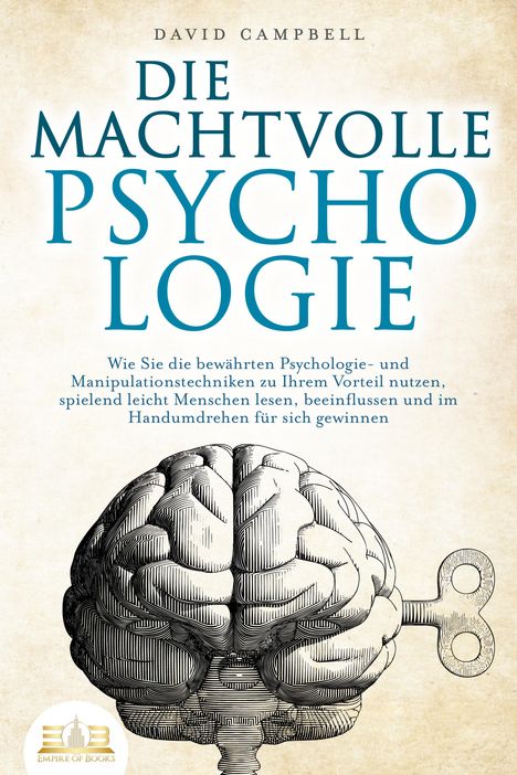 David Campbell: DIE MACHTVOLLE PSYCHOLOGIE: Wie Sie die bewährten Psychologie- und Manipulationstechniken zu Ihrem Vorteil nutzen, spielend leicht Menschen lesen, beeinflussen und im Handumdrehen für sich gewinnen, Buch