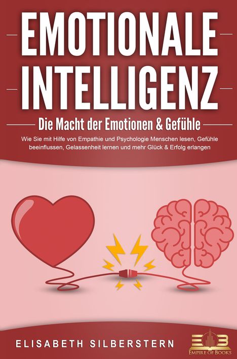 Elisabeth Silberstern: EMOTIONALE INTELLIGENZ - Die Macht der Emotionen &amp; Gefühle: Wie Sie mit Hilfe von Empathie und Psychologie Menschen lesen, Gefühle beeinflussen, Gelassenheit lernen und mehr Glück &amp; Erfolg erlangen, Buch