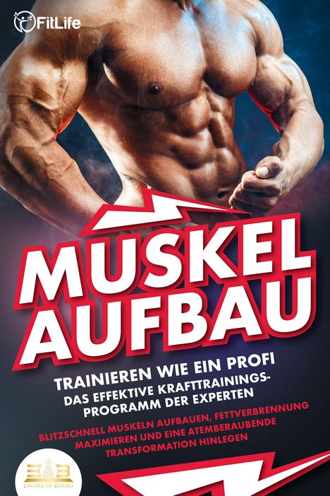 Fit Life: MUSKELAUFBAU - Trainieren wie ein Profi: Das effektive Krafttrainingsprogramm der Experten - Blitzschnell Muskeln aufbauen, Fettverbrennung maximieren und eine atemberaubende Transformation hinlegen, Buch