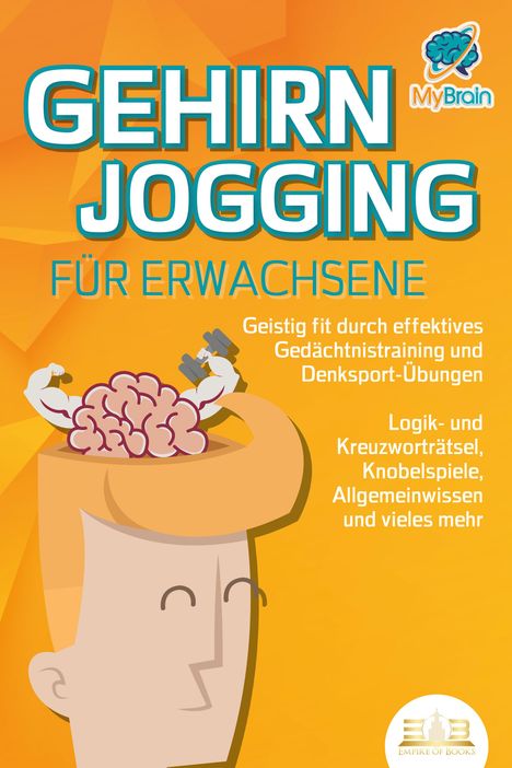 My Brain: GEHIRNJOGGING FÜR ERWACHSENE - Geistig fit durch effektives Gedächtnistraining und Denksport-Übungen: Logik- und Kreuzworträtsel, Knobelspiele, Allgemeinwissen und vieles mehr - Das perfekte Geschenk, Buch