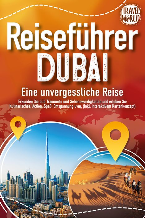 Travel World: REISEFÜHRER DUBAI - Eine unvergessliche Reise: Erkunden Sie alle Traumorte und Sehenswürdigkeiten und erleben Sie Kulinarisches, Action, Spaß, Entspannung uvm. (inkl. interaktivem Kartenkonzept), Buch