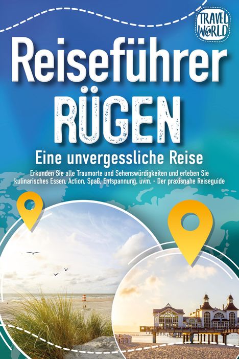 Travel World: REISEFÜHRER RÜGEN - Eine unvergessliche Reise: Erkunden Sie alle Traumorte und Sehenswürdigkeiten und erleben Sie Kulinarisches, Action, Spaß, Entspannung uvm. (inkl. interaktivem Kartenkonzept), Buch