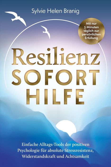 Sylvie Helen Branig: Resilienz Soforthilfe - Mit nur 5 Minuten täglich zur persönlichen Erfüllung, Buch