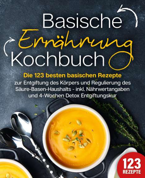 Kitchen King: Basische Ernährung Kochbuch: Die 123 besten basischen Rezepte zur Entgiftung des Körpers und Regulierung des Säure-Basen-Haushalts (inkl. Nährwertangaben und 4-Wochen Detox Entgiftungskur), Buch