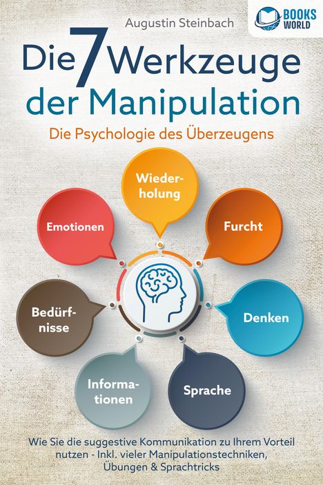 Augustin Steinbach: Die 7 Werkzeuge der Manipulation - Die Psychologie des Überzeugens: Wie Sie die suggestive Kommunikation zu Ihrem Vorteil nutzen - Inkl. vieler Manipulationstechniken, Übungen und Sprachtricks, Buch