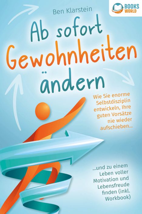 Ben Klarstein: Ab sofort Gewohnheiten ändern: Wie Sie enorme Selbstdisziplin entwickeln, Ihre guten Vorsätze nie wieder aufschieben und zu einem Leben voller Motivation und Lebensfreude finden (inkl. Workbook), Buch