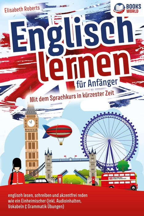 Elisabeth Roberts: Englisch lernen für Anfänger: Mit dem genialen Sprachkurs in kürzester Zeit englisch lesen, schreiben und akzentfrei reden wie ein Einheimischer, Buch