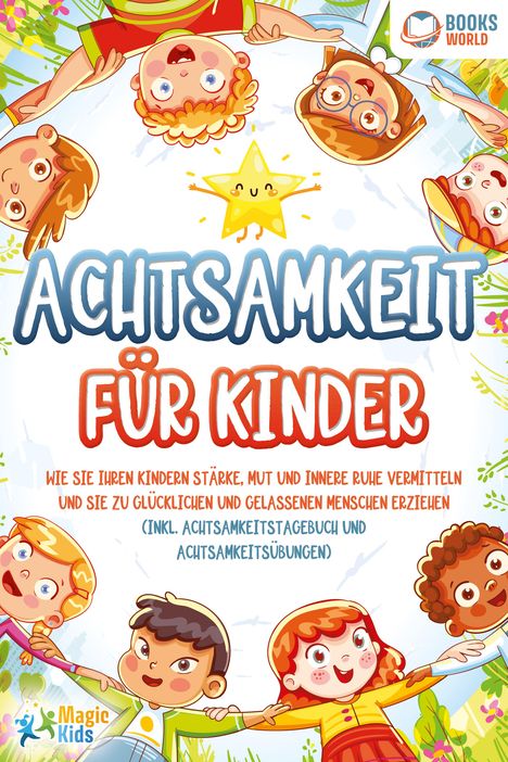 Magic Kids: Achtsamkeit für Kinder: Wie Sie Ihren Kindern Stärke, Mut und innere Ruhe vermitteln und sie zu glücklichen und gelassenen Menschen erziehen (Inkl. Achtsamkeitstagebuch und Achtsamkeitsübungen), Buch