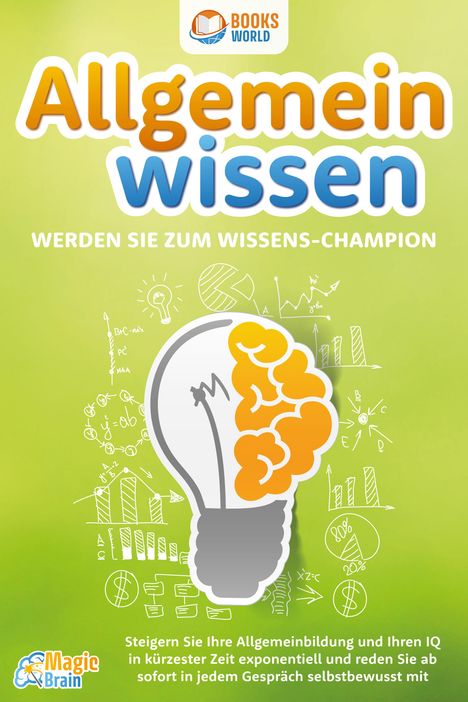 Magic Brain: Allgemeinwissen - Werden Sie zum Wissens-Champion: Steigern Sie Ihre Allgemeinbildung und Ihren IQ in kürzester Zeit exponentiell und reden Sie ab sofort in jedem Gespräch selbstbewusst mit, Buch