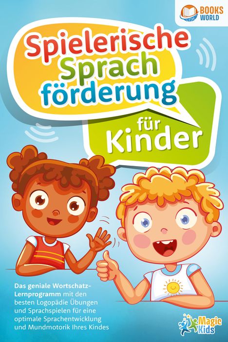 Magic Kids: Spielerische Sprachförderung für Kinder: Das geniale Wortschatz-Lernprogramm mit den besten Logopädie Übungen und Sprachspielen für eine optimale Sprachentwicklung und Mundmotorik Ihres Kindes, Buch