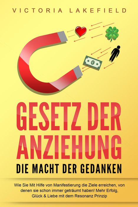 Victoria Lakefield: GESETZ DER ANZIEHUNG - Die Macht der Gedanken: Wie Sie mit Hilfe von Manifestierung die Ziele erreichen, von denen Sie schon immer geträumt haben! Mehr Erfolg, Glück &amp; Liebe mit dem Resonanz Prinzip, Buch