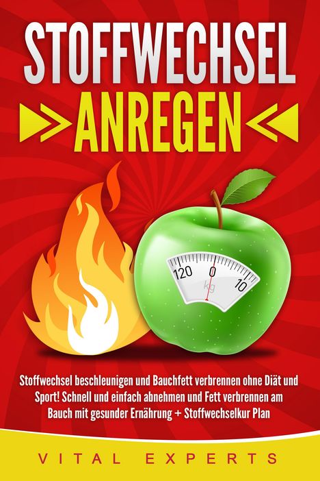 Vital Experts: Stoffwechsel anregen: Stoffwechsel beschleunigen und Bauchfett verbrennen ohne Diät und Sport! Schnell und einfach abnehmen und Fett verbrennen am Bauch mit gesunder Ernährung + Stoffwechselkur Plan, Buch