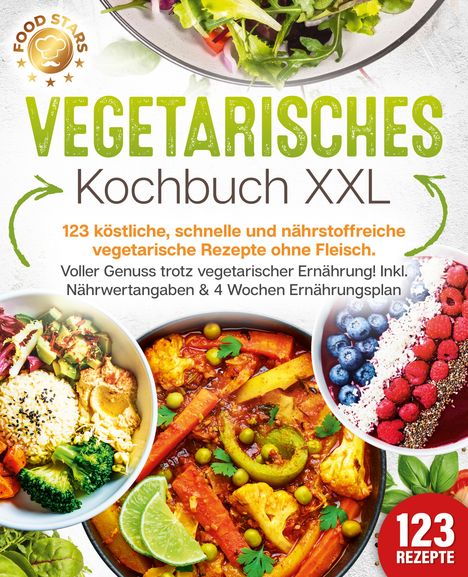 Food Stars: Vegetarisches Kochbuch XXL: 123 köstliche, schnelle und nährstoffreiche vegetarische Rezepte ohne Fleisch. Voller Genuss trotz vegetarischer Ernährung! Inkl. Nährwertangaben &amp; 4 Wochen Ernährungsplan, Buch