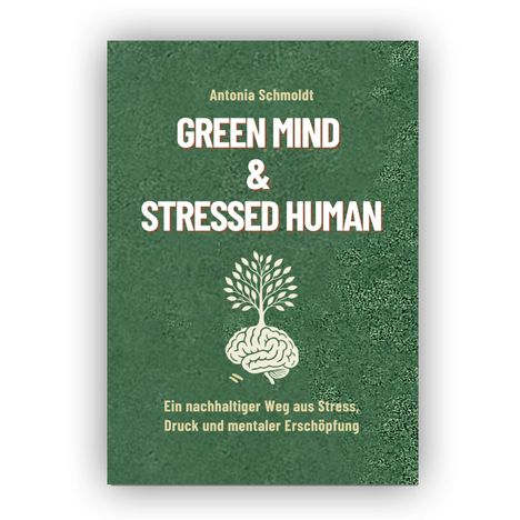 Text: "Antonia Schmoldt, GREEN MIND & STRESSED HUMAN, Ein nachhaltiger Weg aus Stress, Druck und mentaler Erschöpfung." Illustration: Gehirn mit pflanzlichem Wachstum. Hintergrund: Grün.